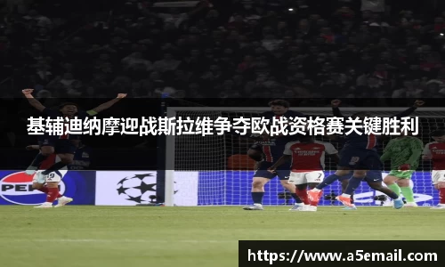 基辅迪纳摩迎战斯拉维争夺欧战资格赛关键胜利