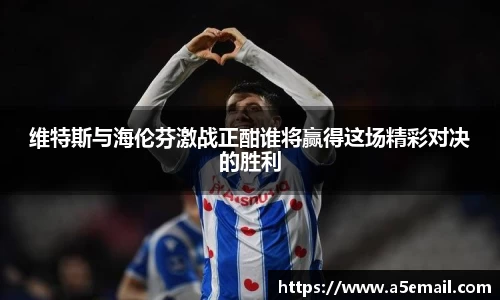 维特斯与海伦芬激战正酣谁将赢得这场精彩对决的胜利