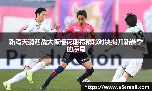 新泻天鹅迎战大阪樱花期待精彩对决揭开新赛季的序幕