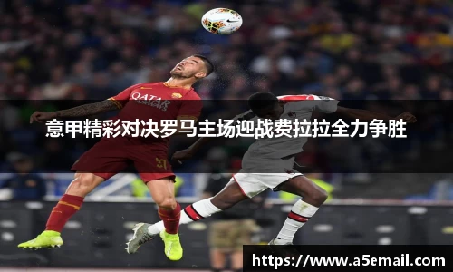 意甲精彩对决罗马主场迎战费拉拉全力争胜