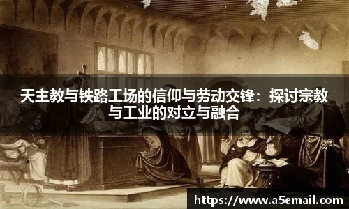 天主教与铁路工场的信仰与劳动交锋：探讨宗教与工业的对立与融合