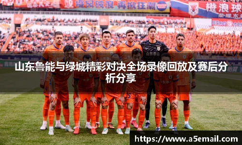 山东鲁能与绿城精彩对决全场录像回放及赛后分析分享