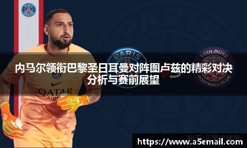 内马尔领衔巴黎圣日耳曼对阵图卢兹的精彩对决分析与赛前展望