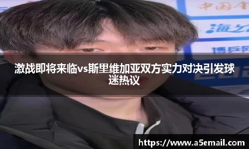 激战即将来临vs斯里维加亚双方实力对决引发球迷热议