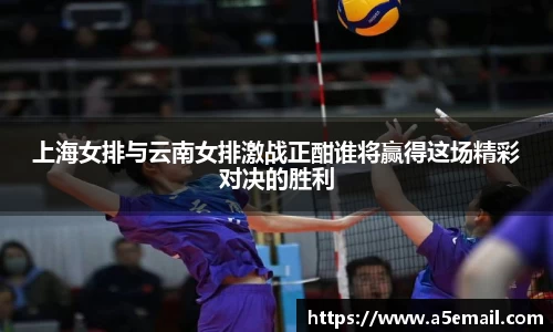 上海女排与云南女排激战正酣谁将赢得这场精彩对决的胜利