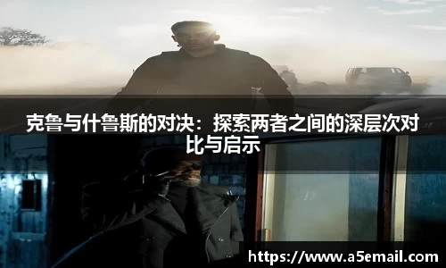 克鲁与什鲁斯的对决：探索两者之间的深层次对比与启示