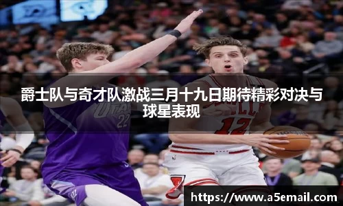爵士队与奇才队激战三月十九日期待精彩对决与球星表现
