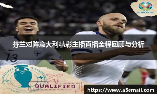 芬兰对阵意大利精彩主播直播全程回顾与分析