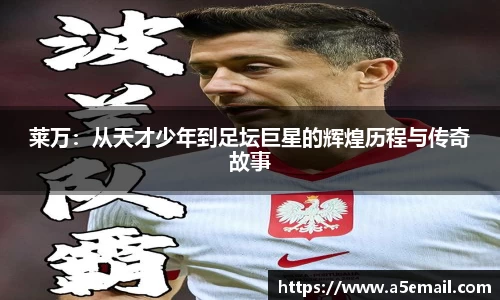 莱万：从天才少年到足坛巨星的辉煌历程与传奇故事
