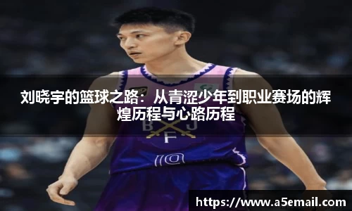 刘晓宇的篮球之路：从青涩少年到职业赛场的辉煌历程与心路历程