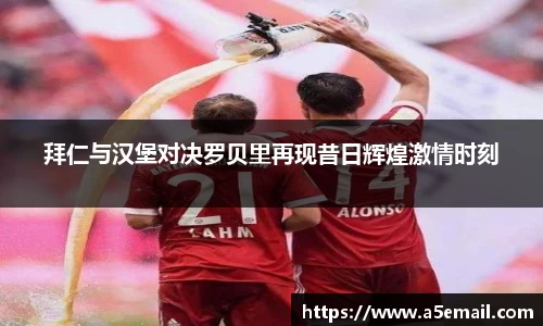 拜仁与汉堡对决罗贝里再现昔日辉煌激情时刻