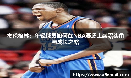 杰伦格林：年轻球员如何在NBA赛场上崭露头角与成长之路