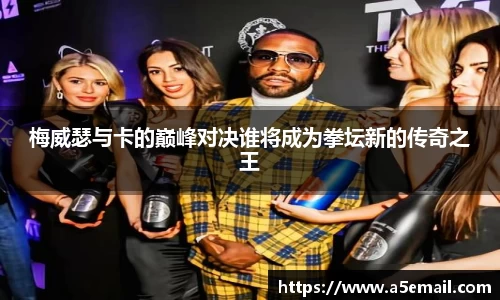 梅威瑟与卡的巅峰对决谁将成为拳坛新的传奇之王