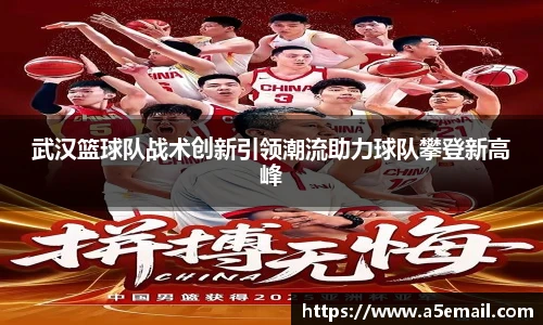 武汉篮球队战术创新引领潮流助力球队攀登新高峰